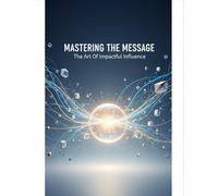 Mastering The Message: The Art Of Impactful Influence