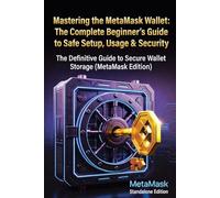 Mastering the MetaMask Wallet: The Complete Beginner’s Guide to Safe Setup, Usage & Security: The Definitive Guide to Secure Wallet Storage (MetaMask ... Series: Self-Custody Guides for Beginners)