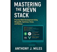 Mastering the MEVN Stack: Practical Web Development Using MongoDB, Express.js, Vue.js, and Node.js