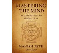 Mastering the Mind: Ancient Wisdom for Modern Lives (The Mind Mastery Series)