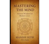 Mastering the Mind: Ancient Wisdom for Modern Lives (The Mind Mastery Series)