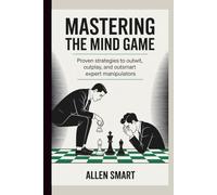MASTERING THE MIND GAME: Proven Strategies to Outwit, Outplay, and Outsmart Expert Manipulators