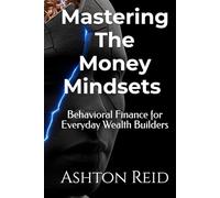 Mastering The Money Mindset: Behavioral Finance for Everyday Wealth Builders (Personal Finance Mastery Series)