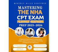 MASTERING THE NHA CPT EXAM: PHLEBOTOMY CERTIFICATION PREP 2025-2026: A Professional Study Manual Featuring Clinical Insights, Applied Practice, and Expert Test-Taking Techniques for First-Time Success