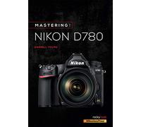 Mastering the Nikon D780 (Mastering Camera Guide)
