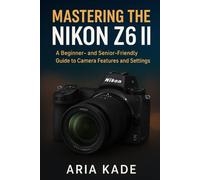 Mastering the Nikon Z6 II: A Beginner- and Senior-Friendly Guide to Camera Features and Settings