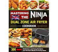 Mastering the Ninja Dual Zone Air Fryer Cookbook: Delicious and Easy Recipes for Perfect Meals in Every Zone.