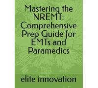 Mastering the NREMT: Comprehensive Prep Guide for EMTs and Paramedics