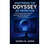 Mastering the ODYSSEY 3D MONITOR: The Complete User Guide to Samsung's Next-Generation Immersive Display