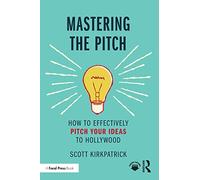 Mastering the Pitch: How to Effectively Pitch Your Ideas to Hollywood