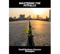 Mastering The Pitfalls: Small Business Success Strategies