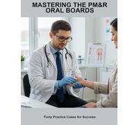 Mastering The Pm&R Oral Boards: Forty Practice Cases For Success