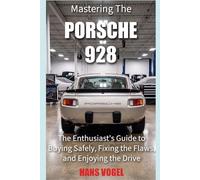 Mastering the Porsche 928: The Enthusiast's Guide to Buying Safely, Fixing the Flaws, and Enjoying the Drive