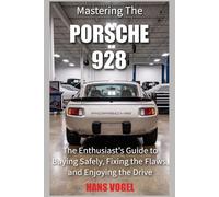 Mastering the Porsche 928: The Enthusiast's Guide to Buying Safely, Fixing the Flaws, and Enjoying the Drive