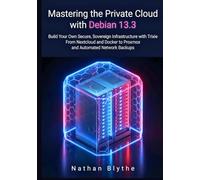Mastering the Private Cloud with Debian 13.3: Build Your Own Secure, Sovereign Infrastructure with Trixie From Nextcloud and Docker to Proxmox and Automated Network Backups