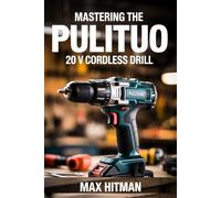 Mastering The PULITUO 20 V Cordless Drill: Your Essential Guide to DIY Drilling and Screwdriving Success: 1 (Cordless Drills Mastery Guide)