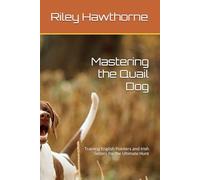 Mastering the Quail Dog: Training English Pointers and Irish Setters for the Ultimate Hunt (Pawsitive Training: Mastering the Art of Dog Obedience)