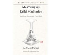 Mastering the Reiki Meditation: Stabilizing Attention in Usui’s Reiki (Right-Minded Reiki Instructional Series)
