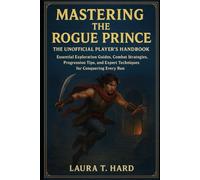 MASTERING THE ROGUE PRINCE: THE UNOFFICIAL PLAYER’S HANDBOOK: Essential Exploration Guides, Combat Strategies, Progression Tips, and Expert Techniques for Conquering Every Run
