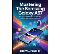 Mastering the Samsung Galaxy A57: The Ultimate Guide to Hidden Features, Smart Settings, and Powerful Tips Most Users Never Discover