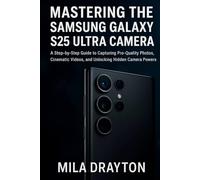Mastering the Samsung Galaxy S25 Ultra Camera: A Step-by-Step Guide to Capturing Pro-Quality Photos, Cinematic Videos, and Unlocking Hidden Camera Powers