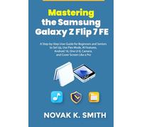 Mastering the Samsung Galaxy Z Flip 7 FE: A Step-by-Step User Guide for Beginners and Seniors to Set Up, Use Flex Mode, AI Features, Android 16, One ... (Gadgets updates and tech review made easy)