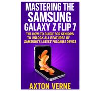 Mastering the Samsung Galaxy Z Flip 7: The How-To Guide for Seniors to Unlock All Features of Samsung’s Latest Foldable Device