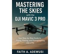 Mastering the Skies with the DJI Mavic 3 Pro: Your Step-by-Step Guide to Flying, Filming, and Photographing Like a Pro