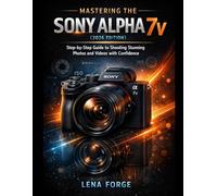 Mastering the Sony Alpha 7 V (2026 Edition): Step-by-Step Guide to Shooting Stunning Photos and Videos with Confidence (The Creative Essentials)