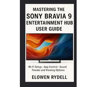 Mastering the Sony Bravia 9 Entertainment Hub User Guide: WiFi Setup App Control Sound Tweaks and Viewing Options