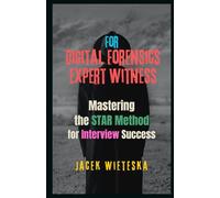 Mastering the STAR Method for Interview Success: For Digital Forensics Expert Witness (Interview Mastery Series)