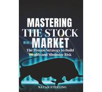 Mastering the Stock Market The Proven Strategy to Build Wealth and Minimize Risk: A Step-by-Step Guide to Picking Profitable Stocks and Achieving Financial Freedom