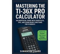 Mastering the TI-36X Pro Calculator: An Unofficial Guide with Shortcuts, Tips, and Exam-Ready Functions for Students