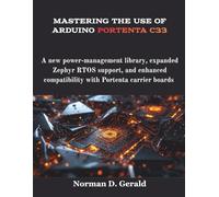 Mastering The Use Of Arduino Portenta C33: A new power-management library, expanded Zephyr RTOS support, and enhanced compatibility with Portenta carrier boards (programming, engineering and design)