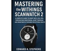 Mastering the Withings ScanWatch 2: A Complete Guide to Heart Rate, ECG, SpO₂, Temperature Monitoring, Sleep Tracking, and Smartwatch Features for Optimal Health