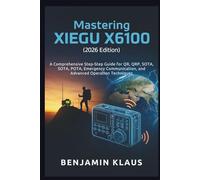 Mastering the XIEGU X6100 (2026 Edition): A Comprehensive Step-by-Step Guide for QRP, SOTA, POTA, Emergency Communication, and Advanced Operation Techniques