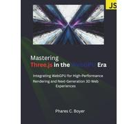 Mastering Three.js in the WebGPU Era: Integrating WebGPU for High-Performance Rendering and Next-Generation 3D Web Experiences (The Modern Systems Engineering)