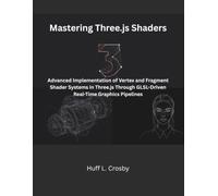 Mastering Three.js Shaders: Advanced Implementation of Vertex and Fragment Shader Systems in Three.js Through GLSL-Driven Real-Time Graphics Pipelines (The Modern Systems Engineering)