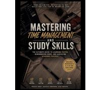 Mastering Time Management and Study Skills: The Ultimate Guide to Learning Faster, Remembering More, and Achieving Academic Success (LOCK IN: BEAST MODE)