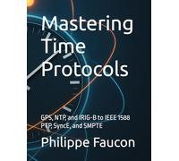Mastering Time Protocols: GPS, NTP, and IRIG-B to IEEE 1588 PTP, SyncE, and SMPTE (Aerospace Interface Standards Series)