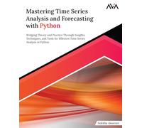 Mastering Time Series Analysis and Forecasting with Python: Bridging Theory and Practice Through Insights, Techniques, and Tools for Effective Time Series Analysis in Python (English Edition)