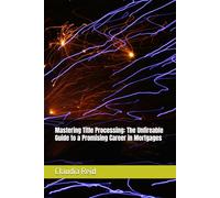 Mastering Title Processing: The Unfireable Guide to a Promising Career in Mortgages