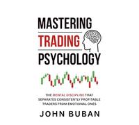 Mastering Trading Psychology: The Mental Discipline That Separates Consistently Profitable Traders From Emotional Ones