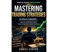 Mastering Trading Strategies: The Ultimate Trading Bible - Price Action, Candlestick Patterns, Harmonic Figures, Elliott Waves, Money Management & Trader Psychology