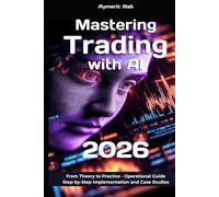 Mastering Trading with AI 2026: Operational Guide : Step-by-Step Implementation and Case Studies (Trading and Artificial Intelligence (AI))