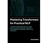 Mastering Transformers for Practical NLP: A Hands on guide to BERT,GPT, T5,LLAMA,RAG,LORA and real world NLP applications using Hugging Face, Langchain and Open LLM frameworks