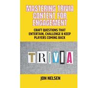 Mastering Trivia Content for Engagement: Craft Questions That Entertain, Challenge & Keep Players Coming Back (Mastering Bar & Restaurant Trivia)