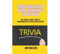 Mastering Trivia Night Marketing for Growth: Use Social Media, Email, and Partnerships to Pack Every Event (Mastering Bar & Restaurant Trivia)
