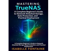 Mastering TrueNAS: A Complete Beginner’s Guide to Network-Attached Storage, Data Protection, and Practical Deployment