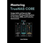 Mastering TrueNAS CORE: Design, Build, and Operate High-performance ZFS-Based NAS Systems for Homelabs, SMBs, and Production Environments (TrueNas ... TruNAS CORE, SCALE, and Enterprise platforms)